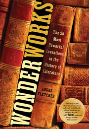 Wonderworks: The 25 Most Powerful Inventions in the History of Literature (Angus Fletcher)