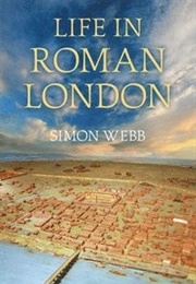 Life in Roman London (Simon Webb)