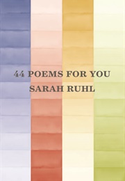 44 Poems for You (Sarah Ruhl)