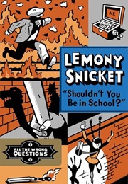 Shouldn&#39;t You Be in School? (Lemony Snicket)