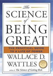 The Science of Being Great: The Practical Guide to a Life of Power (Wallace D. Wattles)