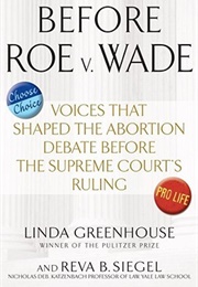 Before Roe V. Wade: Voices That Shaped the Abortion Debate Before the Supreme Court&#39;s Ruling (Linda Greenhouse and Reva Siegel)