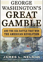 George Washington&#39;s Great Gamble: And the Sea Battle That Won the Revolution (James L. Nelson)