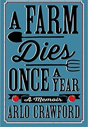 A Farm Dies Once a Year: A Memoir (Arlo Crawford)