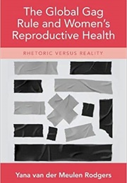 The Global Gag Rule and Women&#39;s Reproductive Health: Rhetoric Versus Reality (Yana Van Der Meulen Rodgers)