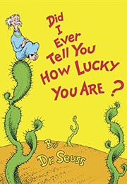 Did I Ever Tell You How Lucky You Are? (Dr. Seuss)