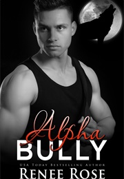 Alpha Bully (Renee Rose)