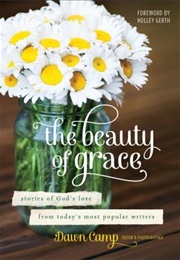 The Beauty of Grace: Stories of God&#39;s Love From Today&#39;s Most Popular Writers (Dawn Camp)