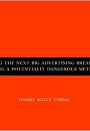 Predicting the Next Big Advertising Breakthrough Using a Potentially Dangerous Method (Daniel Scott Tysdal)