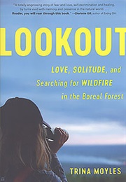 Lookout: Love, Solitude and Searching for Wildfire in the Boreal Forest (Trina Moyles)