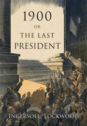 1900, Or: The Last President (Ingersoll Lockwood)