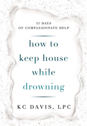 How to Keep House While Drowning (K.C. Davis)