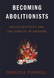 Becoming Abolitionists: Police, Protests, and the Pursuit of Freedom (Purnell, Derecka)