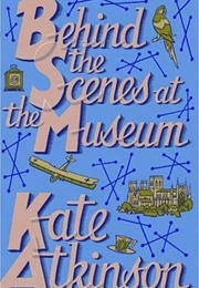 Behind the Scenes at the Museum (Kate Atkinson)