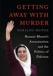 Getting Away With Murder: Benazir Bhutto&#39;s Assassination and the Politics of Pakistan (Heraldo Munoz)