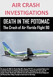 Death in the Potomac: Air Florida Flight 90 (Air Crash Investigations)