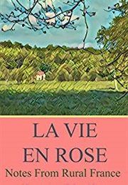 La Vie En Rose: Notes From Rural France (Susie Kelly)