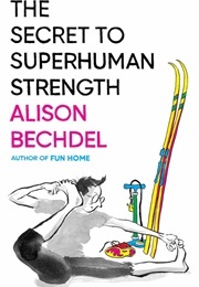 The Secret to Superhuman Strength (Alison Bechdel)