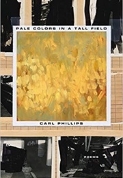 Pale Colors in a Tall Field (Carl Phillips)