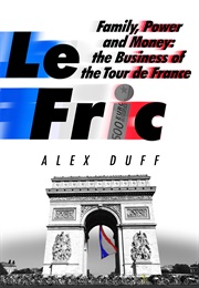 Le Fric: Family, Power and Money: The Business of the Tour De France (Alex Duff)