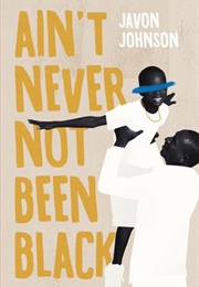 Ain&#39;t Never Not Been Black (Javon Johnson)