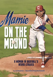 Mamie on the Mound: A Woman in Baseball&#39;s Negro Leagues (Leah Henderson)