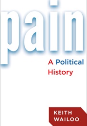 Pain: A Political History (Keith Wailoo)