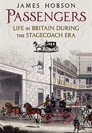 Passengers: Life in Britain During the Stagecoach Era (James Hobson)