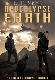 Apocalypse Earth: The Aliens Arrive (J.T. Skye)