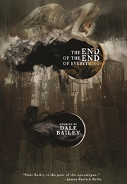 The End of the End of Everything (Dale Bailey)