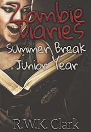 Zombie Diaries: Summer Break Junior Year (RWK Clark)