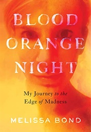 Blood Orange Night: My Journey to the Edge of Madness (Melissa Bond)