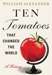 Ten Tomatoes That Changed the World (William Alexander)