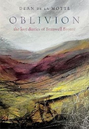 Oblivion : The Lost Diaries of Branwell Bronte (Dean De La Motte)