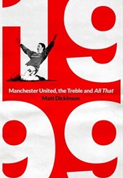 1999: Manchester United, the Treble and All That (Matt Dickinson)