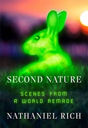 Second Nature: Scenes From a World Remade (Nathaniel Rich)