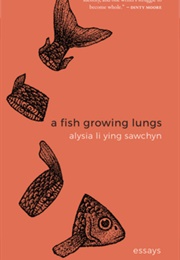 A Fish Growing Lungs (Alysia Li Ying Sawchyn)