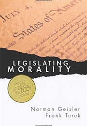 Legislating Morality: Is It Wise? Is It Legal? Is It Possible? (Norman L. Geisler and Frank Turek)