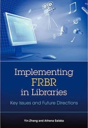 Implementing FRBR in Libraries: Key Issues and Future Directions (Yin Zhang &amp; Athena Salaba)