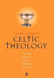 Celtic Theology: Humanity, World, and God in Early Irish Writings (Thomas O&#39;loughlin)