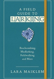 A Field Guide to Larking (Lara Maiklem)