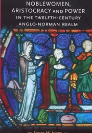 Noblewomen, Aristocracy and Power in the Twelfth-Century Anglo-Norman Realm (Susan M. Johns)