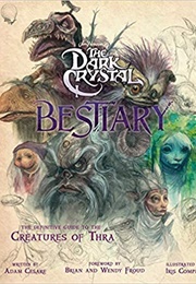 The Dark Crystal Bestiary: The Definitive Guide to the Creatures of Thra (Adam Cesare &amp; Iris Compiet)