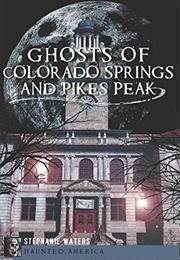 Ghosts of Colorado Springs and Pikes Peak (Stephanie Waters)