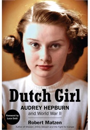 Dutch Girl: Audrey Hepburn and World War II (Robert Matzen)