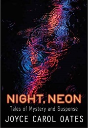 Night, Neon: Tales of Mystery and Suspense (Joyce Carol Oates)