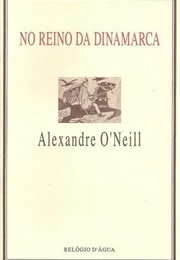 No Reino Da Dinamarca (Alexandre O&#39;Neill)