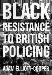 Black Resistance to British Policing - Racism, Resistance and Social Change (Adam Elliott-Cooper)