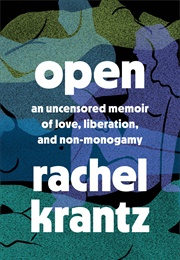 Open: An Uncensored Memoir of Love, Liberation, and Non-Monogamy (Rachel Krantz)