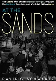 At the Sands: The Casino That Shaped Classic Las Vegas, Brought the Rat Pack Together, and Went Out (David Schwartz)